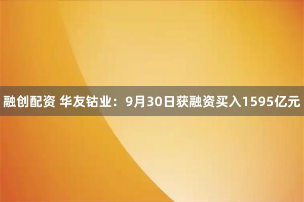 融创配资 华友钴业：9月30日获融资买入1595亿元